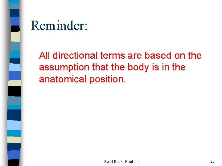 Reminder: All directional terms are based on the assumption that the body is in