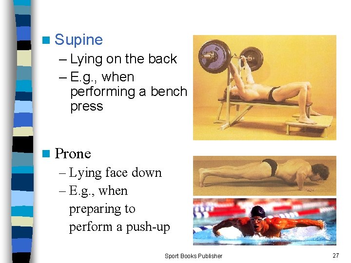 n Supine – Lying on the back – E. g. , when performing a
