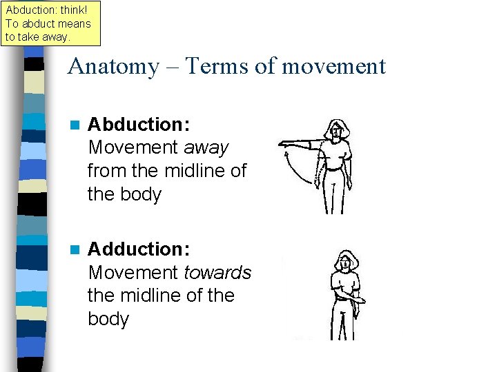 Abduction: think! To abduct means to take away. Anatomy – Terms of movement n