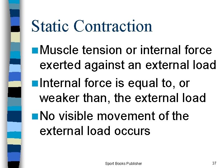 Static Contraction n Muscle tension or internal force exerted against an external load n