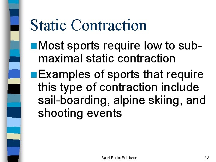 Static Contraction n Most sports require low to sub- maximal static contraction n Examples