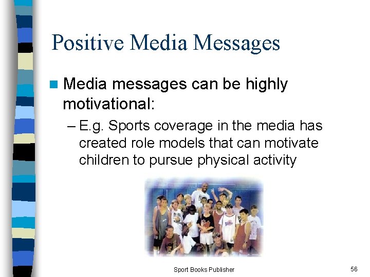 Positive Media Messages n Media messages can be highly motivational: – E. g. Sports