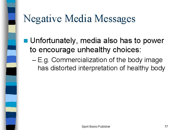 Negative Media Messages n Unfortunately, media also has to power to encourage unhealthy choices: