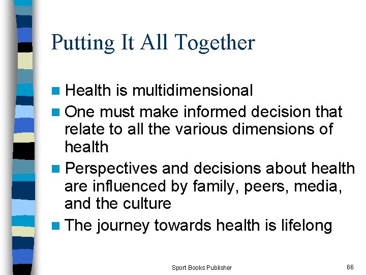 Putting It All Together n Health is multidimensional n One must make informed decision