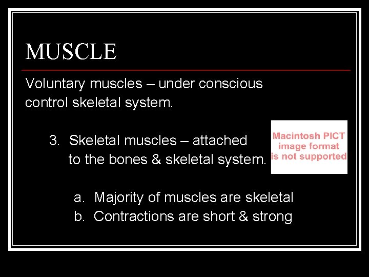 MUSCLE Voluntary muscles – under conscious control skeletal system. 3. Skeletal muscles – attached