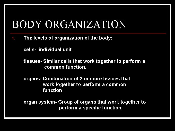 BODY ORGANIZATION 1. The levels of organization of the body: cells- individual unit tissues-