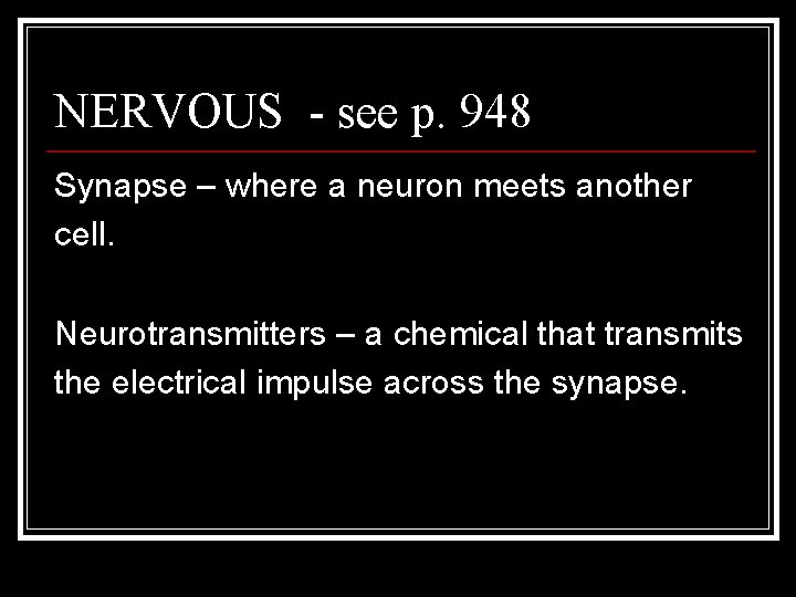 NERVOUS - see p. 948 Synapse – where a neuron meets another cell. Neurotransmitters