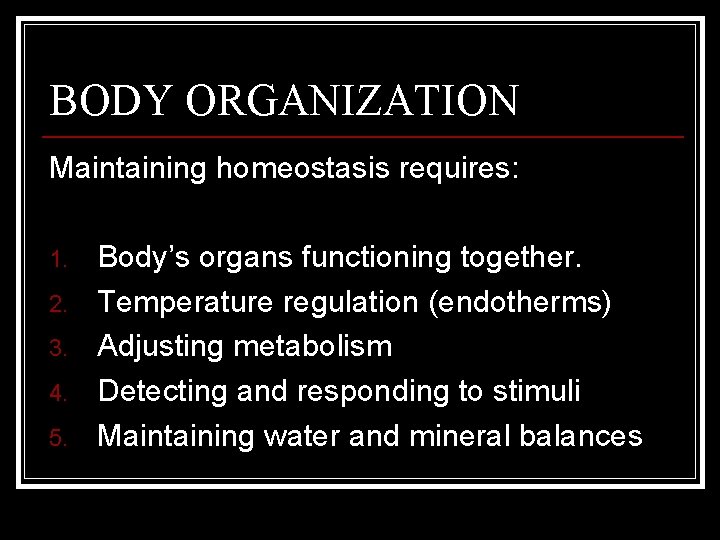 BODY ORGANIZATION Maintaining homeostasis requires: 1. 2. 3. 4. 5. Body’s organs functioning together.