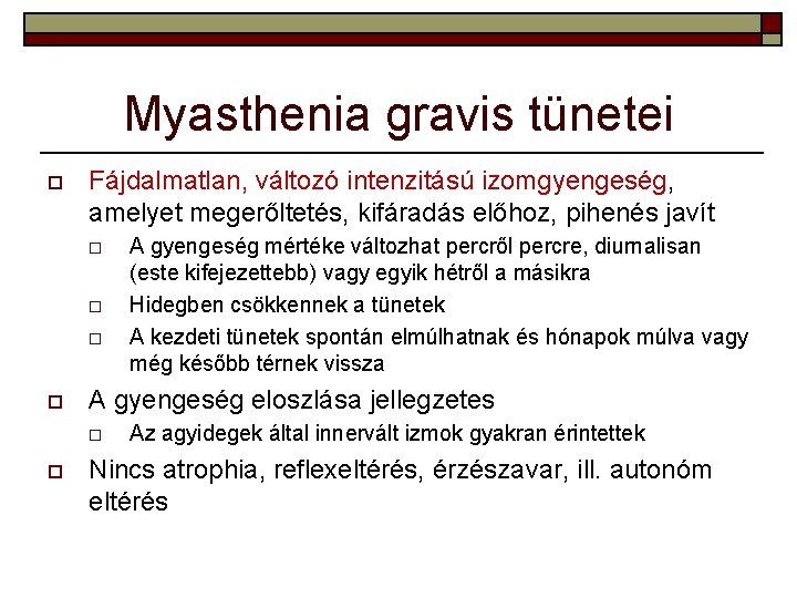 Myasthenia gravis tünetei o Fájdalmatlan, változó intenzitású izomgyengeség, amelyet megerőltetés, kifáradás előhoz, pihenés javít