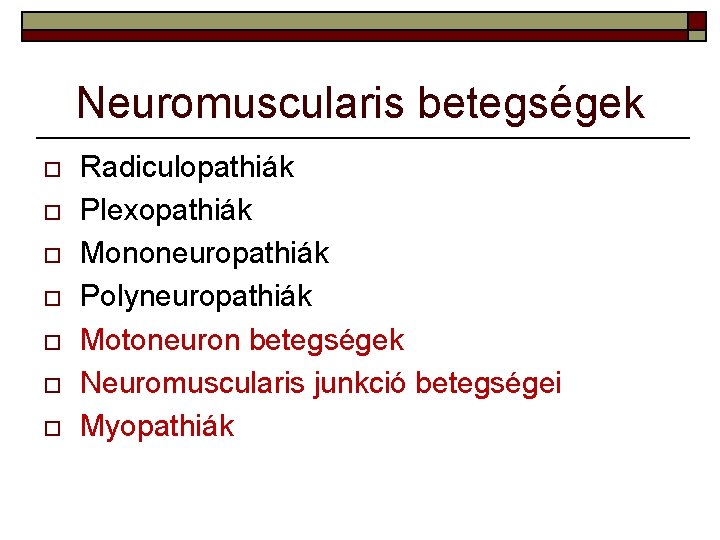 Neuromuscularis betegségek o o o o Radiculopathiák Plexopathiák Mononeuropathiák Polyneuropathiák Motoneuron betegségek Neuromuscularis junkció
