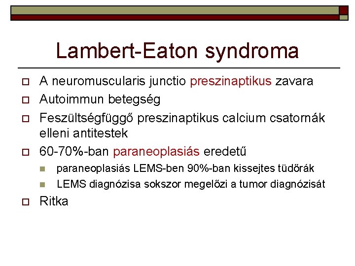 Lambert-Eaton syndroma o o A neuromuscularis junctio preszinaptikus zavara Autoimmun betegség Feszültségfüggő preszinaptikus calcium