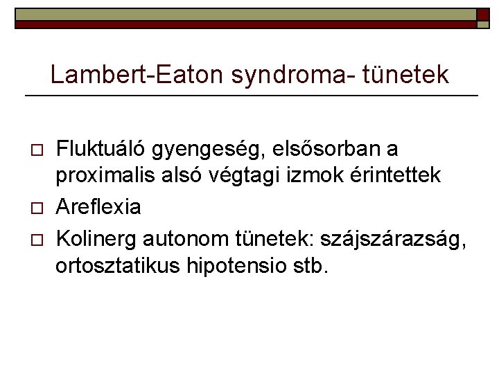 Lambert-Eaton syndroma- tünetek o o o Fluktuáló gyengeség, elsősorban a proximalis alsó végtagi izmok