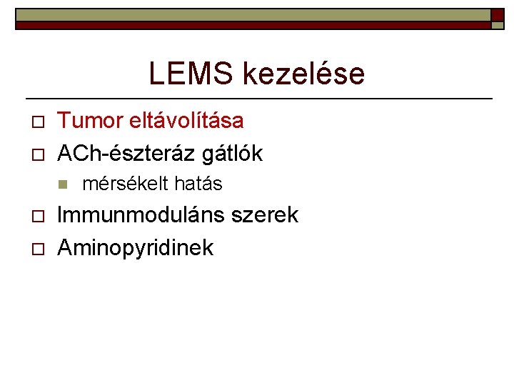 LEMS kezelése o o Tumor eltávolítása ACh-észteráz gátlók n o o mérsékelt hatás lmmunmoduláns