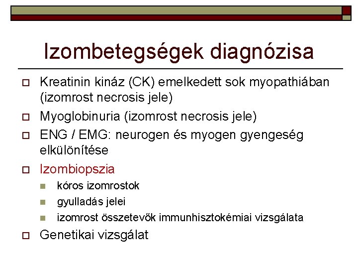 Izombetegségek diagnózisa o o Kreatinin kináz (CK) emelkedett sok myopathiában (izomrost necrosis jele) Myoglobinuria