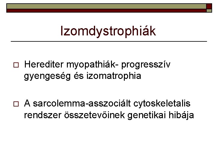 Izomdystrophiák o Herediter myopathiák- progresszív gyengeség és izomatrophia o A sarcolemma-asszociált cytoskeletalis rendszer összetevőinek
