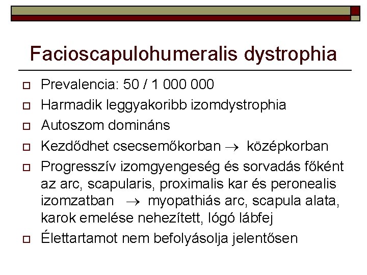 Facioscapulohumeralis dystrophia o o o Prevalencia: 50 / 1 000 Harmadik leggyakoribb izomdystrophia Autoszom