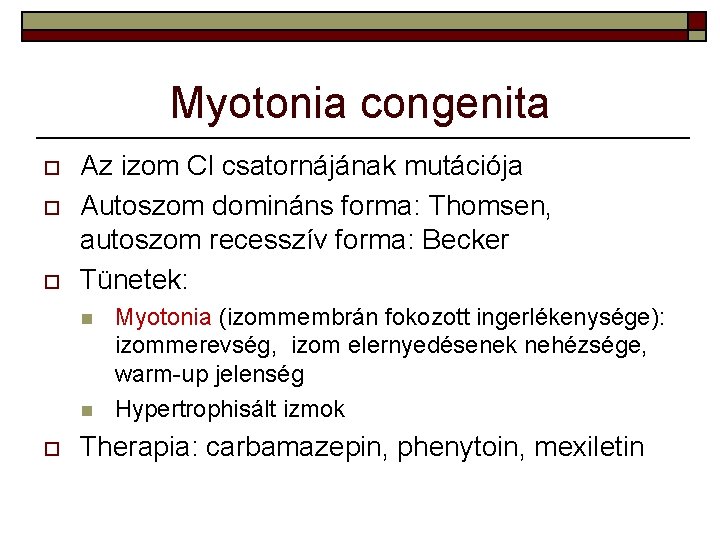 Myotonia congenita o o o Az izom Cl csatornájának mutációja Autoszom domináns forma: Thomsen,