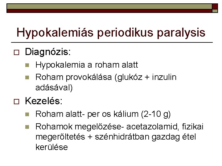 Hypokalemiás periodikus paralysis o Diagnózis: n n o Hypokalemia a roham alatt Roham provokálása