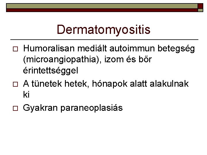 Dermatomyositis o o o Humoralisan mediált autoimmun betegség (microangiopathia), izom és bőr érintettséggel A