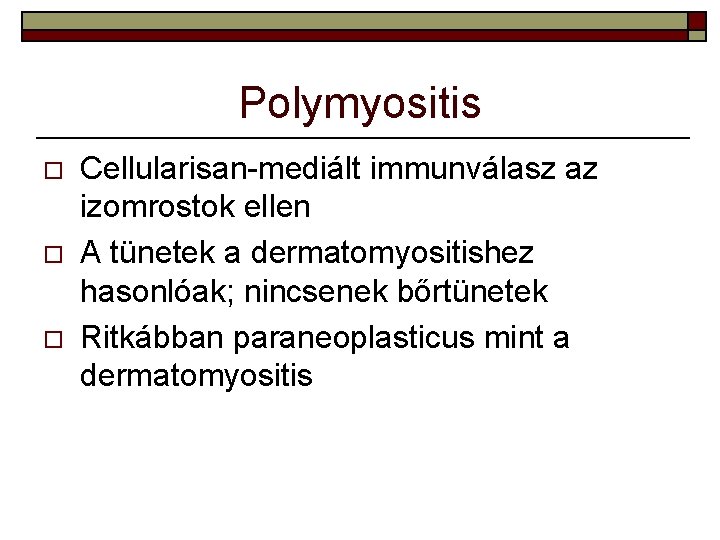 Polymyositis o o o Cellularisan-mediált immunválasz az izomrostok ellen A tünetek a dermatomyositishez hasonlóak;