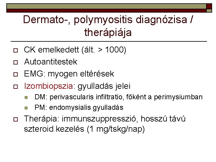 Dermato-, polymyositis diagnózisa / therápiája o o CK emelkedett (ált. > 1000) Autoantitestek EMG: