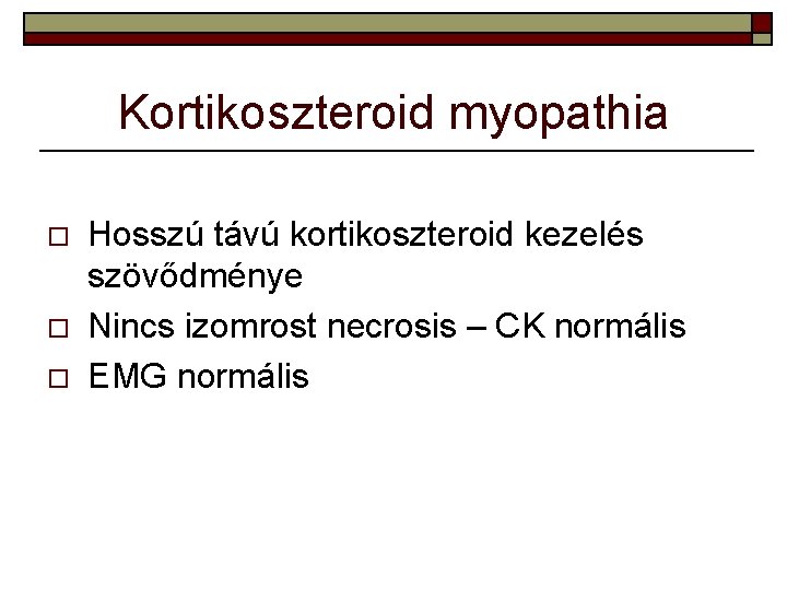 Kortikoszteroid myopathia o o o Hosszú távú kortikoszteroid kezelés szövődménye Nincs izomrost necrosis –