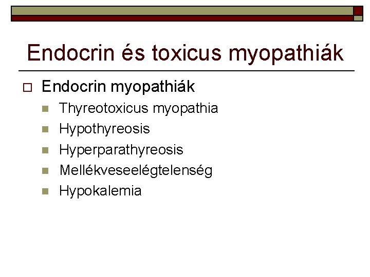 Endocrin és toxicus myopathiák o Endocrin myopathiák n n n Thyreotoxicus myopathia Hypothyreosis Hyperparathyreosis