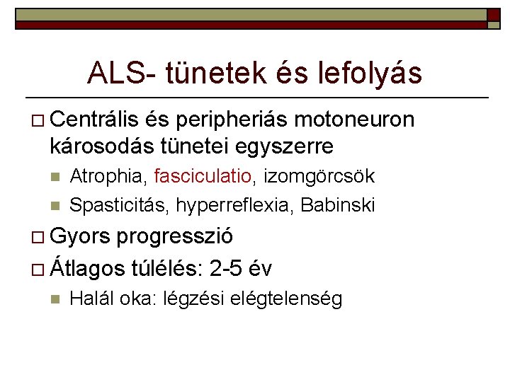 ALS- tünetek és lefolyás o Centrális és peripheriás motoneuron károsodás tünetei egyszerre n n