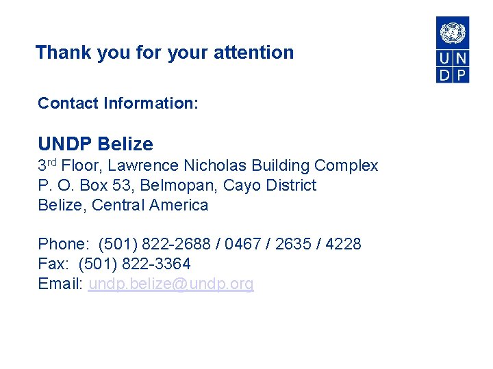 Thank you for your attention Contact Information: UNDP Belize 3 rd Floor, Lawrence Nicholas