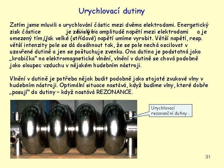 Urychlovací dutiny Zatím jsme mluvili o urychlování částic mezi dvěma elektrodami. Energetický zisk částice