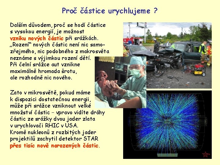 Proč částice urychlujeme ? Dalším důvodem, proč se hodí částice s vysokou energií, je