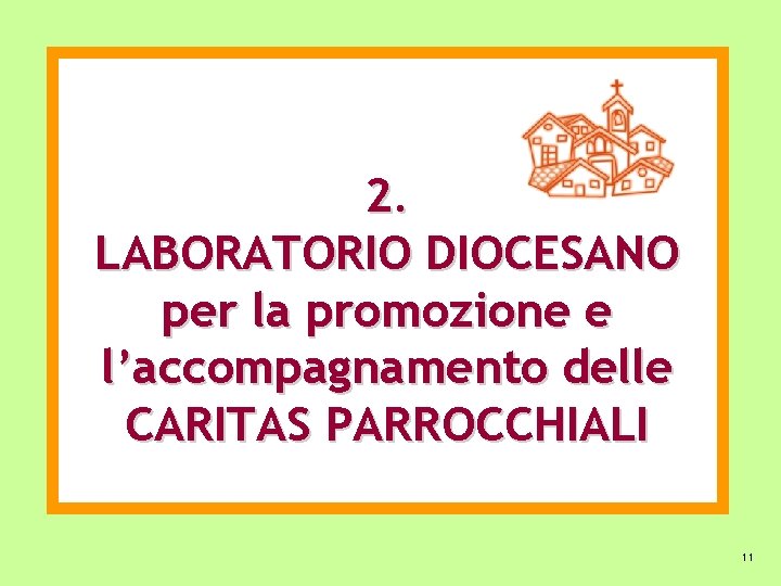 2. LABORATORIO DIOCESANO per la promozione e l’accompagnamento delle CARITAS PARROCCHIALI 11 