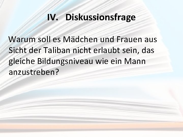 IV. Diskussionsfrage Warum soll es Mädchen und Frauen aus Sicht der Taliban nicht erlaubt