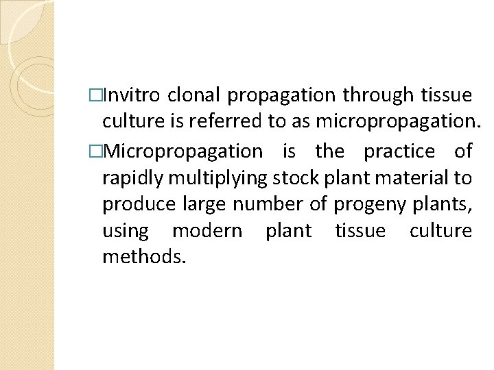 �Invitro clonal propagation through tissue culture is referred to as micropropagation. �Micropropagation is the