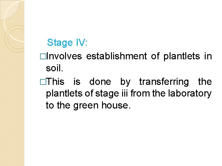 Stage IV: �Involves establishment of plantlets in soil. �This is done by transferring the