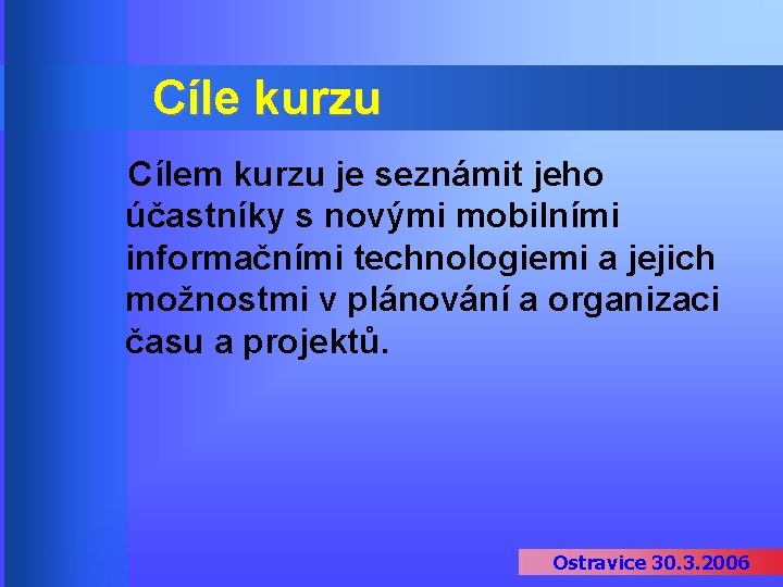 Cíle kurzu Cílem kurzu je seznámit jeho účastníky s novými mobilními informačními technologiemi a