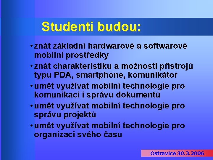 Studenti budou: • znát základní hardwarové a softwarové mobilní prostředky • znát charakteristiku a