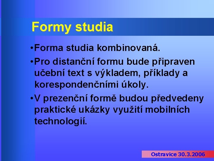 Formy studia • Forma studia kombinovaná. • Pro distanční formu bude připraven učební text