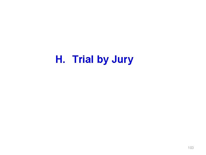 H. Trial by Jury 103 