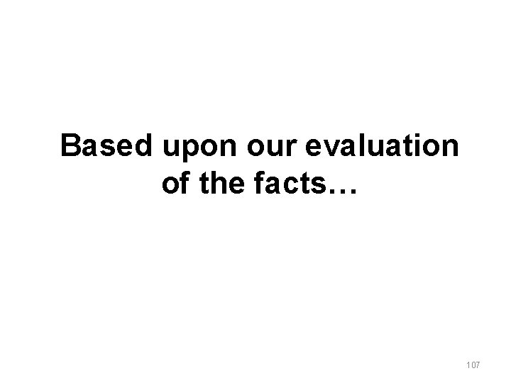 Based upon our evaluation of the facts… 107 