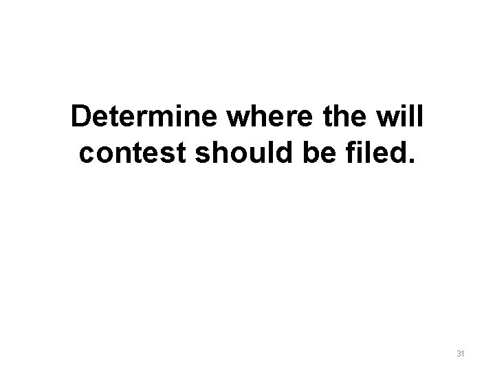 Determine where the will contest should be filed. 31 