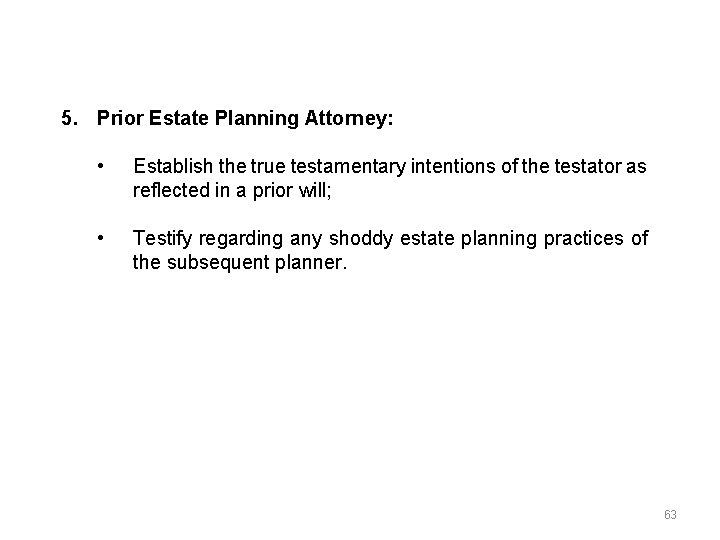 5. Prior Estate Planning Attorney: • Establish the true testamentary intentions of the testator