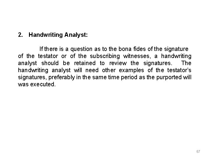 2. Handwriting Analyst: If there is a question as to the bona fides of