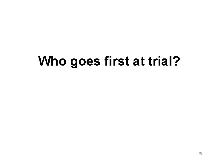 Who goes first at trial? 78 