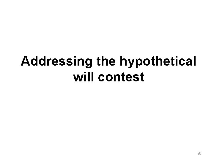 Addressing the hypothetical will contest 80 