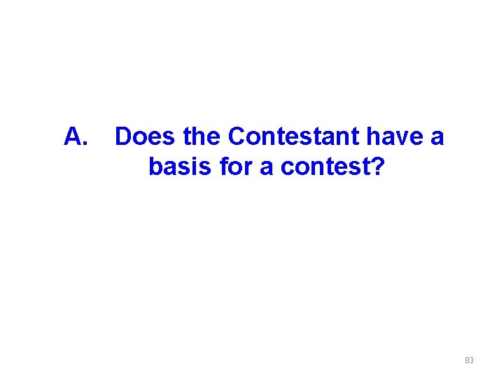 A. Does the Contestant have a basis for a contest? 83 