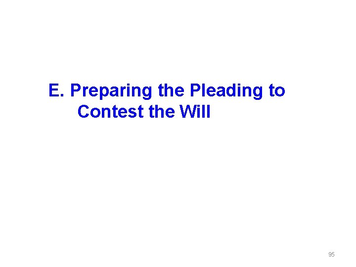 E. Preparing the Pleading to Contest the Will 95 