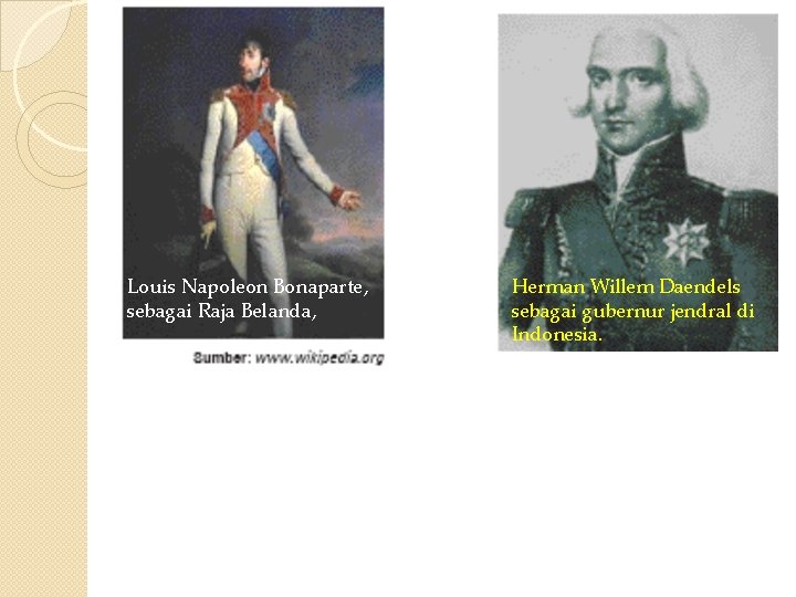 Louis Napoleon Bonaparte, sebagai Raja Belanda, Herman Willem Daendels sebagai gubernur jendral di Indonesia.