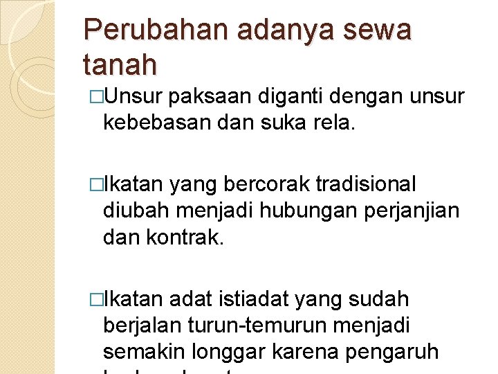 Perubahan adanya sewa tanah �Unsur paksaan diganti dengan unsur kebebasan dan suka rela. �Ikatan