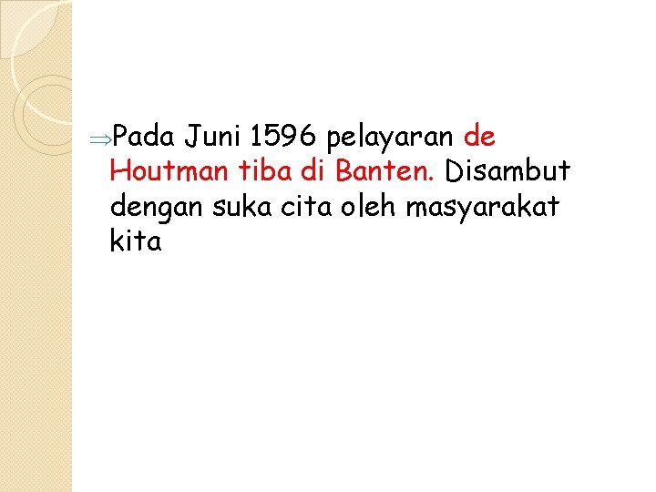 ÞPada Juni 1596 pelayaran de Houtman tiba di Banten. Disambut dengan suka cita oleh